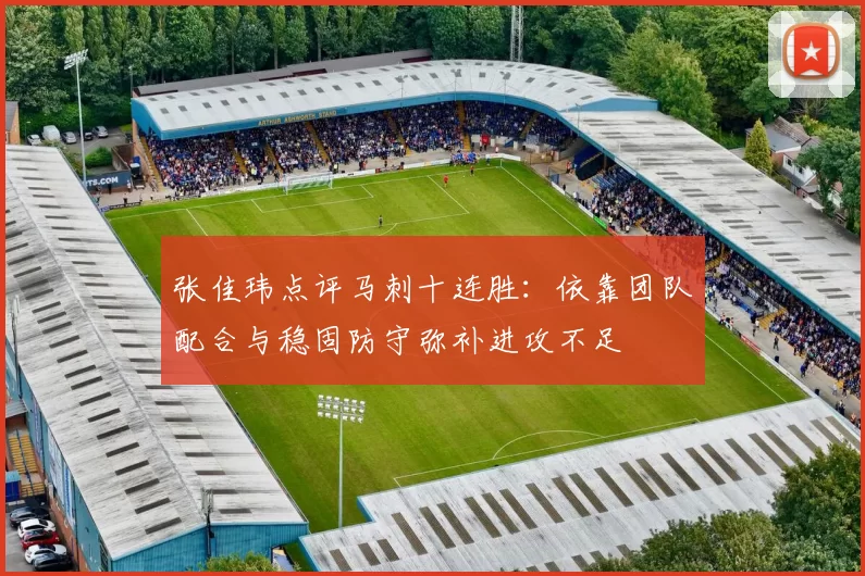 张佳玮点评马刺十连胜：依靠团队配合与稳固防守弥补进攻不足
