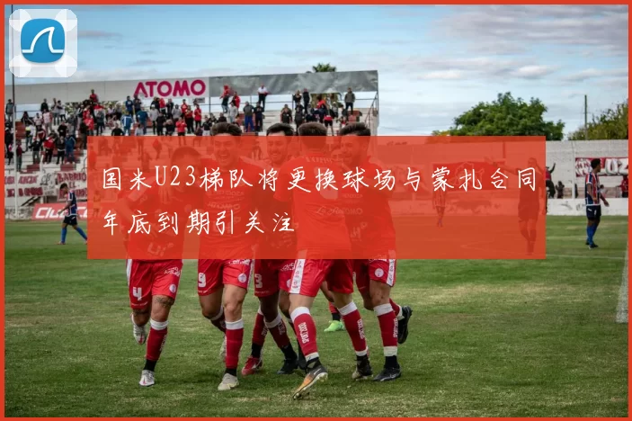 国米U23梯队将更换球场与蒙扎合同年底到期引关注