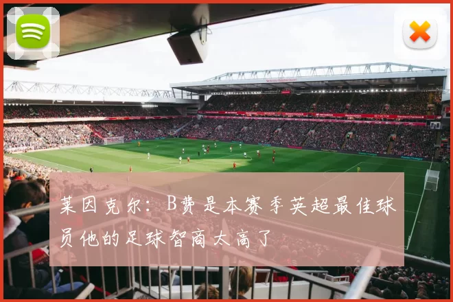 莱因克尔：B费是本赛季英超最佳球员他的足球智商太高了