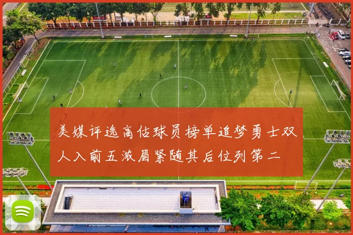 美媒评选高估球员榜单追梦勇士双人入前五浓眉紧随其后位列第二