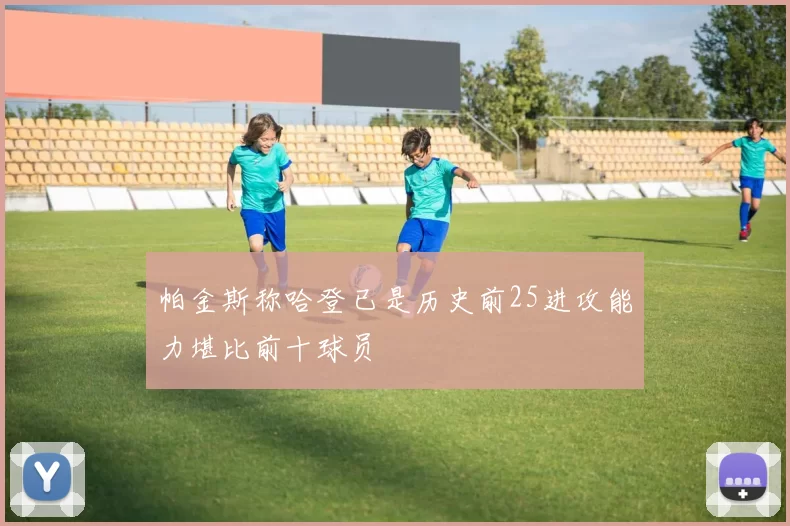 帕金斯称哈登已是历史前25进攻能力堪比前十球员